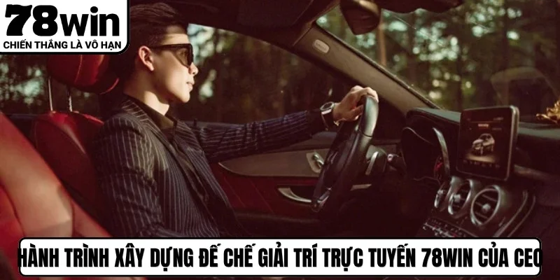 Hành trình xây dựng đế chế giải trí trực tuyến 78WIN của CEO