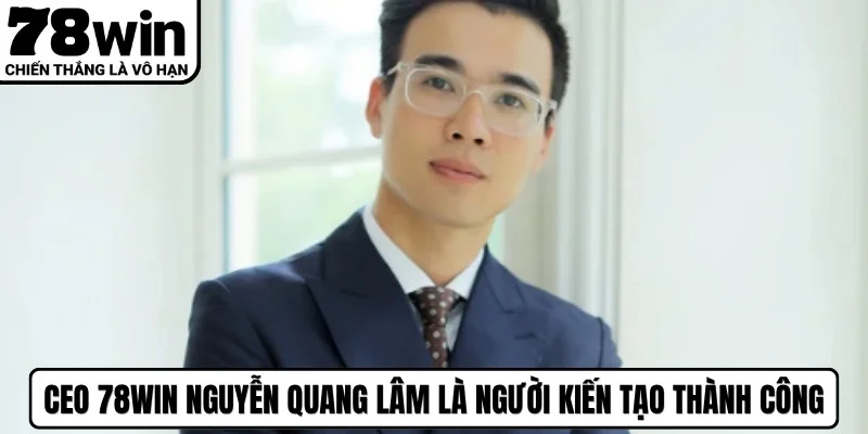 CEO 78WIN Nguyễn Quang Lâm là người kiến tạo thành công