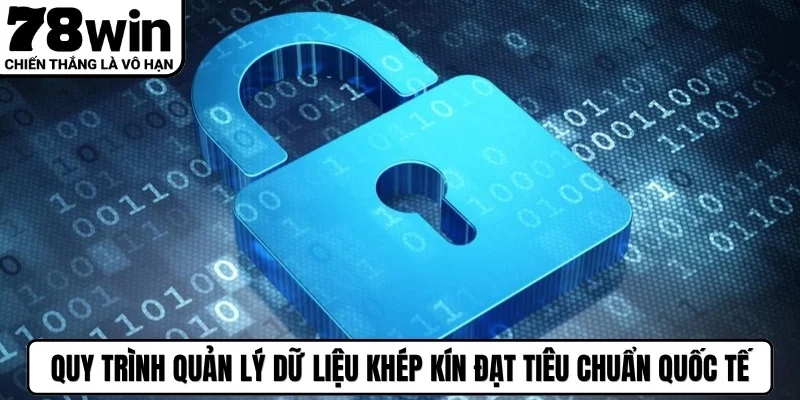 Quy trình quản lý dữ liệu khép kín đạt tiêu chuẩn quốc tế