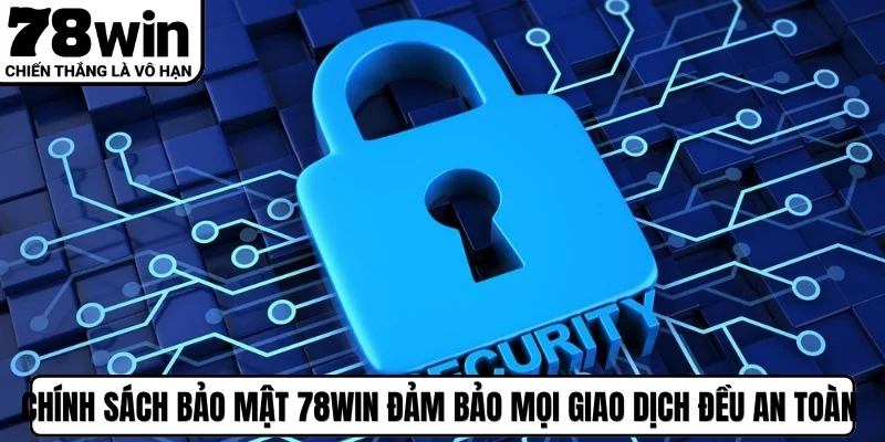 Chính sách bảo mật 78WIN đảm bảo mọi giao dịch đều an toàn tuyệt đối