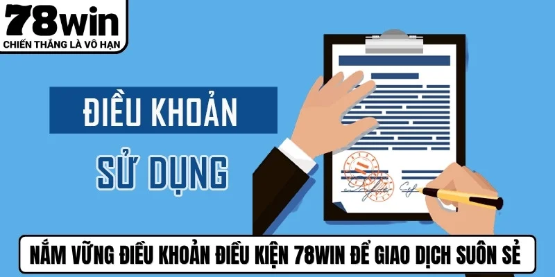 Nắm vững điều khoản điều kiện 78WIN để giao dịch suôn sẻ mỗi ngày