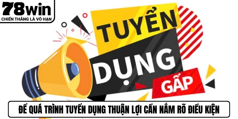 Để quá trình tuyển dụng diễn ra thuận lợi bạn cần nắm rõ các điều kiện