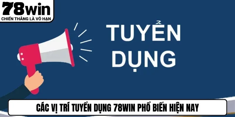 Các vị trí tuyển dụng 78WIN phổ biến hiện nay